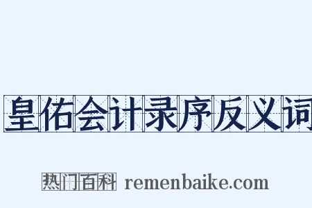 皇佑会计录序反义词是什么意思的图片